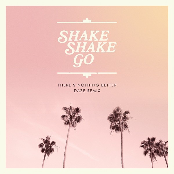 There's Nothing Better (Daze Remix) - Single - Shake Shake Go