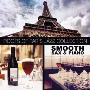Roots of Paris Jazz Collection: Smoooth Sax & Piano French Cafe Sounds, Evening Lounge Bar Ambience, Romantic & Relaxing Music