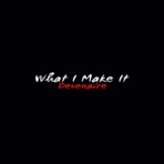 What I Make It - Single