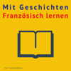 Mit Geschichten Französisch lernen: Verbessere dein französisches Lese- und Hörverständnis [Learn French with Stories: Improve Your French Reading and Listening Comprehension] (Unabridged) - Frédéric Bibard