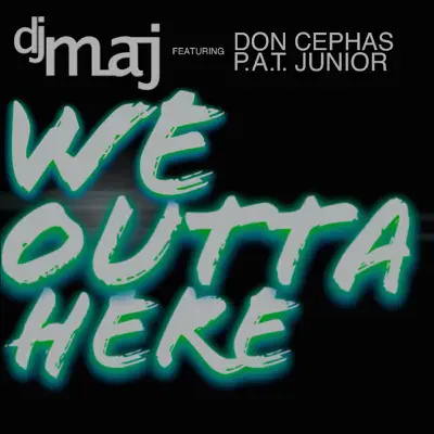 We Outta Here (feat. Don Cephas & P.A.T. Junior) - Single - Dj Maj