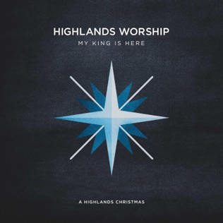 Highlands Worship My King Is Here