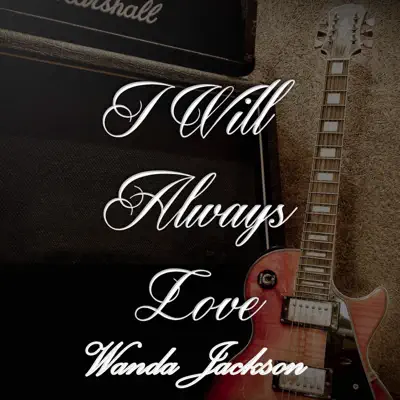 I Will Always Love Wanda Jackson - Wanda Jackson I Will Always Love Wanda Jackson - Wanda Jackson