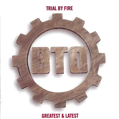Trial By Fire: Greatest & Latest - B.T.O. Trial By Fire: Greatest & Latest - B.T.O.