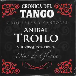 Crónica del Tango: Días de Gloria (feat. Orquesta Típica Aníbal Troilo) - Aníbal Troilo