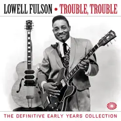 Trouble, Trouble: The Definitive Early Years Collection - Lowell Fulson Trouble, Trouble: The Definitive Early Years Collection - Lowell Fulson