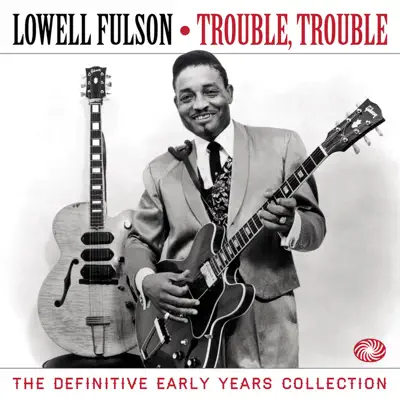 Trouble, Trouble: The Definitive Early Years Collection - Lowell Fulson Trouble, Trouble: The Definitive Early Years Collection - Lowell Fulson