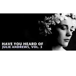 Have You Heard of Julie Andrews, Vol. 3 - Julie Andrews Have You Heard of Julie Andrews, Vol. 3 - Julie Andrews