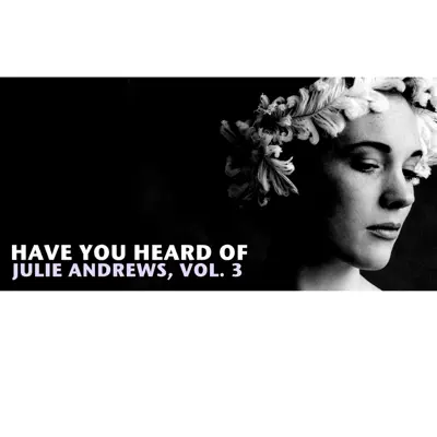 Have You Heard of Julie Andrews, Vol. 3 - Julie Andrews Have You Heard of Julie Andrews, Vol. 3 - Julie Andrews