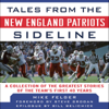 Tales from the New England Patriots Sideline: A  Collection of the Greatest Patriots Stories Ever Told (Unabridged) - Ernie Palladino & Mike Felger