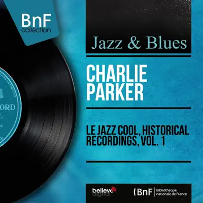 Le Jazz Cool, Historical Recordings, Vol. 1 (Mono Version) - Charlie Parker