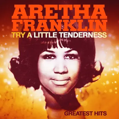 Try a Little Tenderness and Greatest Hits (Remastered) - Aretha Franklin