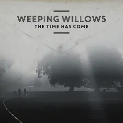 The Time Has Come - Weeping Willows