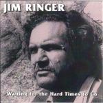 Jim Ringer - Waitin' for the Hard Times to Go