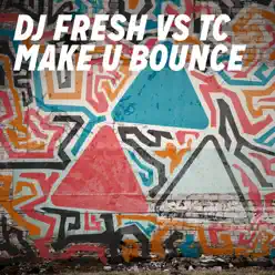 Make U Bounce [vs. TC] [Remixes] - EP - DJ Fresh