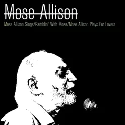 Mose Allison Sings / Ramblin' With Mose / Mose Allison Plays For Lovers - Mose Allison