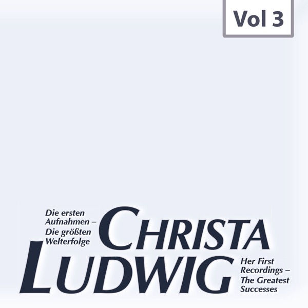 Christa Ludwig: Die ersten Aufnahmen & Die größten Welterfolge, Vol. 3