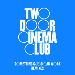 Something Good Can Work (Remixes) - EP - Two Door Cinema Club
