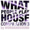 What People Play House Compilation 3 by Wordandsound, 2013