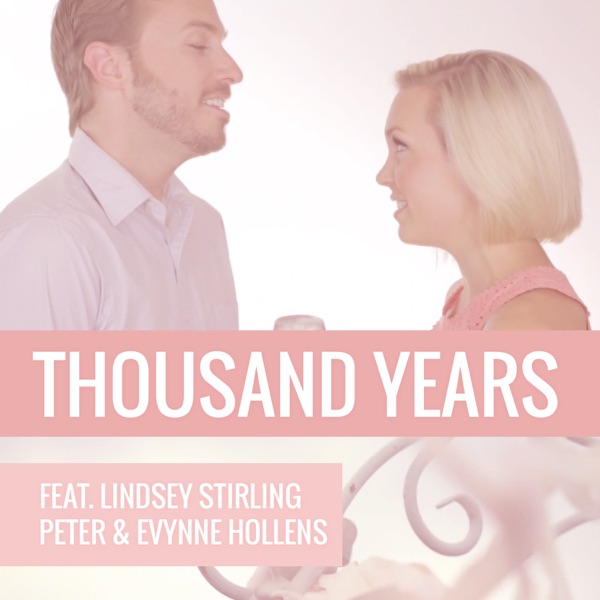 Thousand Years (feat. Lindsey Stirling) - Single - Peter Hollens & Evynne Hollens