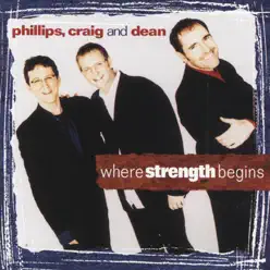 Where Strength Begins - Phillips, Craig & Dean