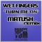 Turn Me On - Wet Fingers lyrics