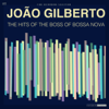João Gilberto: The Hits of the Boss of Bossa Nova - João Gilberto