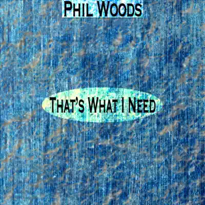 That's What I Need (Remastered) - Phil Woods