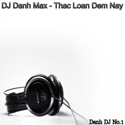 DJ Danh Max - Thac Loan Dem Nay 2