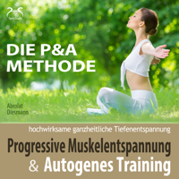 Franziska Diesmann & Torsten Abrolat - Progressive Muskelentspannung und Autogenes Training (Die P & A Methode): Hochwirksame ganzheitliche Tiefenentspannung artwork