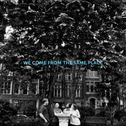 WE COME FROM THE SAME PLACE cover art