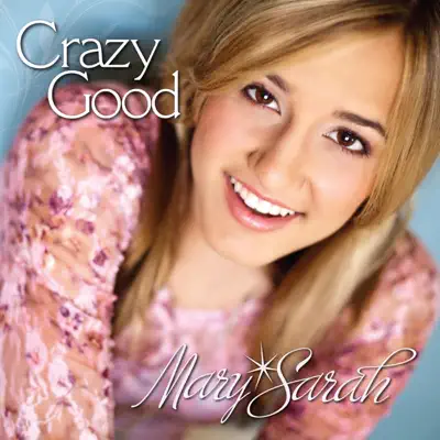 Crazy Good - Mary Sarah Crazy Good - Mary Sarah
