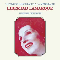 15 Tangos Inmortales a la Manera de Libertad Lamarque (Versiones Originales) - Libertad Lamarque 15 Tangos Inmortales a la Manera de Libertad Lamarque (Versiones Originales) - Libertad Lamarque