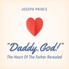 Daddy, God!: The Heart of the Father Revealed - Joseph Prince