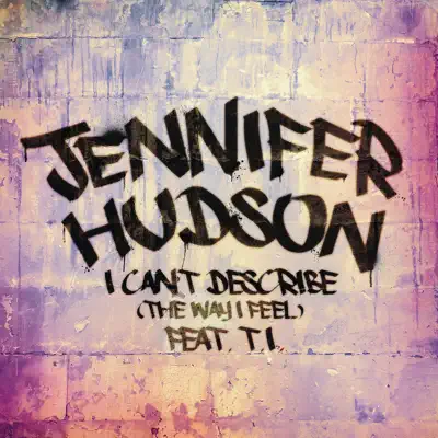 I Can't Describe (The Way I Feel) [feat. T.I.] - Single - Jennifer Hudson