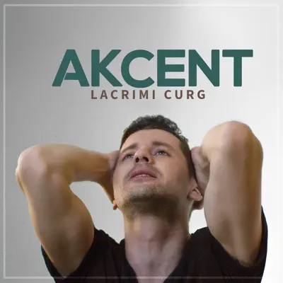 Lacrimi Curg - Single - Akcent