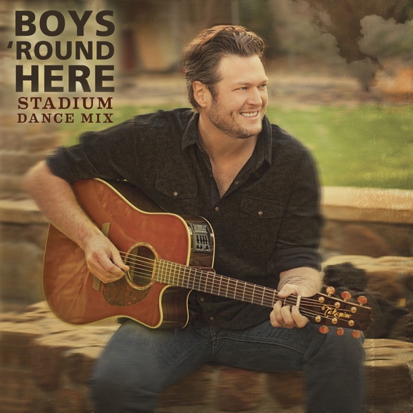 Boys 'Round Here (Stadium Dance Mix) - Single - Blake Shelton