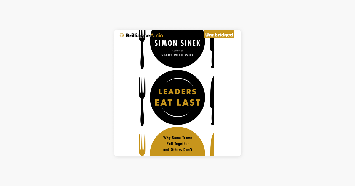 Leaders Eat Last: Why Some Teams Pull Together and Others Don't (Unabridged) - Simon Sinek Leaders Eat Last: Why Some Teams Pull Together and Others Don't (Unabridged) - Simon Sinek