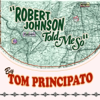 Robert Johnson Told Me So - Tom Principato