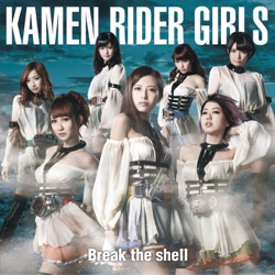 KAMEN RIDER GIRLS - Break the Shell
