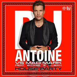 House Party (feat. B-Case & U-Jean) [DJ Antoine vs. Mad Mark] [Remixes] - Dj Antoine