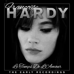 Le Temps De L'Amour - Francoise Hardy the Early Years (Remastered) - Françoise Hardy