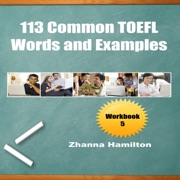 113 Common TOEFL Words and Examples: Workbook 5: Inspired by English (Unabridged) - Zhanna Hamilton