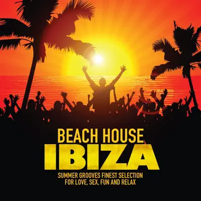 Listen to Beach House Ibiza (Summer Grooves Finest Selection for Love, Sex, Fun and Relax) by Various Artists