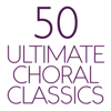 50 Ultimate Choral Classics - Various Artists