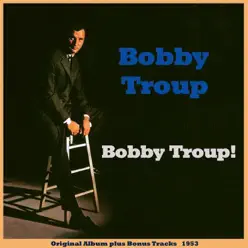 Bobby Troup! (Original Album Plus Bonus Tracks 1953) - Bobby Troup Bobby Troup! (Original Album Plus Bonus Tracks 1953) - Bobby Troup