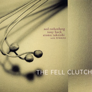 The Fell Clutch (feat. Ned Rothenberg, Tony Buck & Stomu Takeishi)