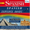Spanish Sentence Magic: Learn to Create Your Own Original Sentences in Spanish with Amazing Speed - 5 Hours of Audio (English and Spanish Edition) (Unabridged) - Mark Frobose