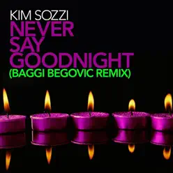 Never Say Goodnight - Baggi Begovic Remixes - Single - Kim Sozzi Never Say Goodnight - Baggi Begovic Remixes - Single - Kim Sozzi