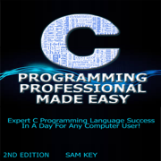 C Programming Professional Made Easy: Expert C Programming Language Success in a Day for Any Computer User! (Unabridged)